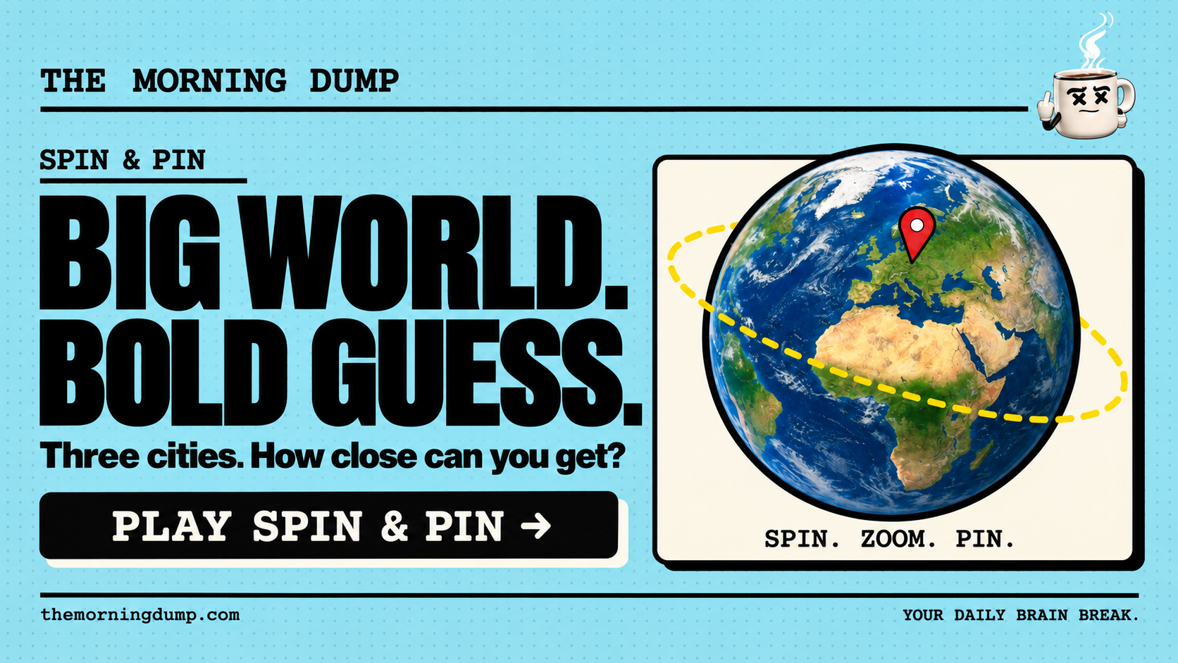Spin & Pin: BIG WORLD. BOLD GUESS. Spin the globe. Drop your pin. Find out how close you landed.